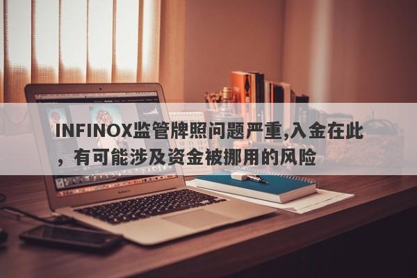 INFINOX监管牌照问题严重,入金在此，有可能涉及资金被挪用的风险