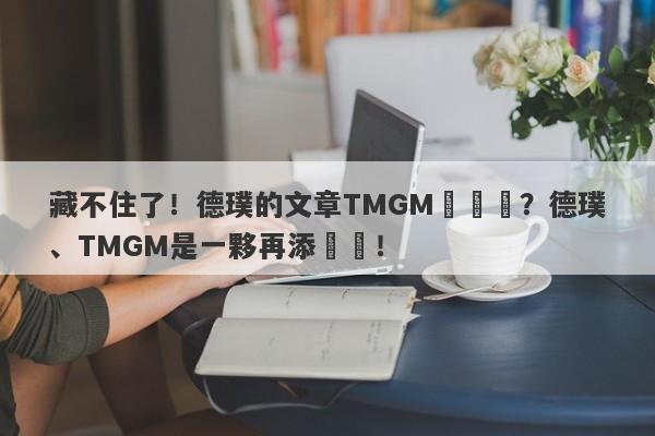 藏不住了！德璞的文章TMGM來舉報？德璞、TMGM是一夥再添實錘！