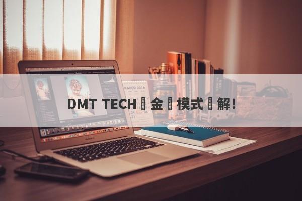 DMT TECH資金盤模式詳解！