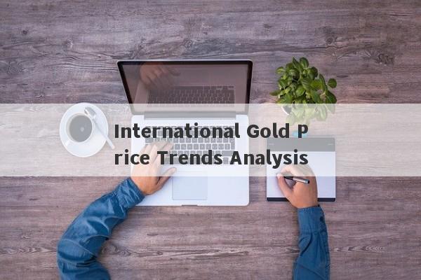 International Gold Price Trends Analysis