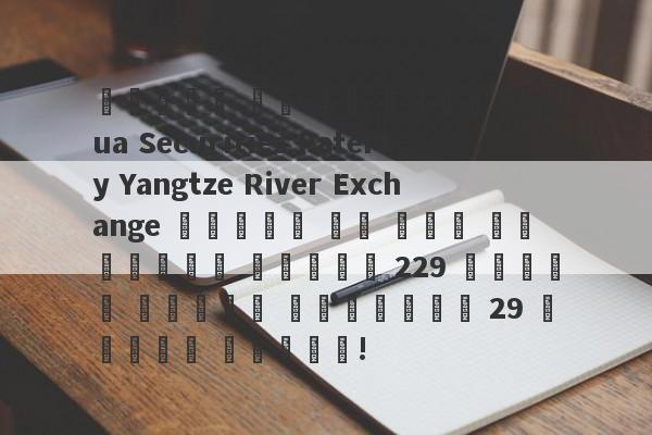 تشتبه في أن شركة Puhua Securities Paterty Yangtze River Exchange تشتبه في غسل الأموال بمبلغ 229 مليون دولار أسترالي 29 مليون دولار!