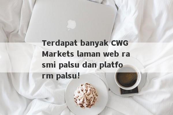 Terdapat banyak CWG Markets laman web rasmi palsu dan platform palsu!