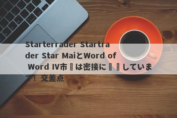 Starterrader Startrader Star MaiとWord of Word IV市場は密接に関連しています！交差点