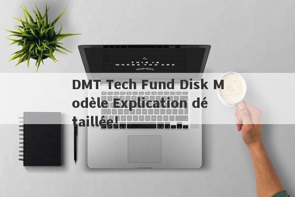 DMT Tech Fund Disk Modèle Explication détaillée!