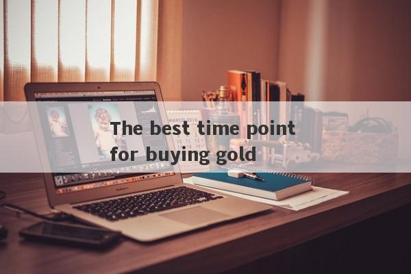 The best time point for buying gold