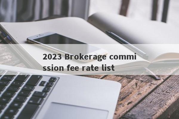 2023 Brokerage commission fee rate list