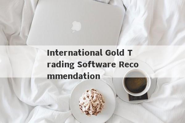 International Gold Trading Software Recommendation