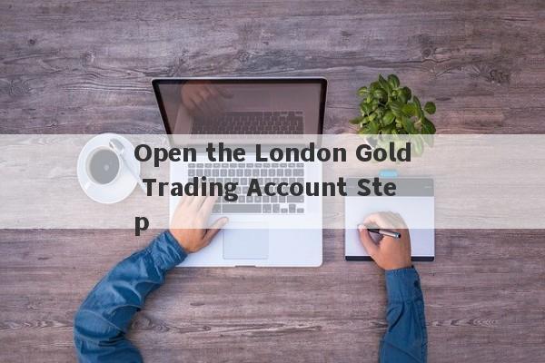 Open the London Gold Trading Account Step