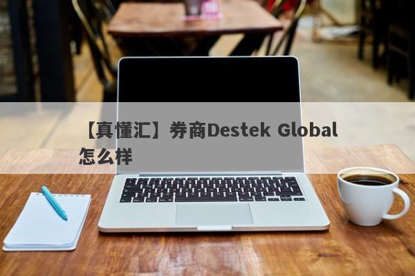 【真懂汇】券商Destek Global怎么样
