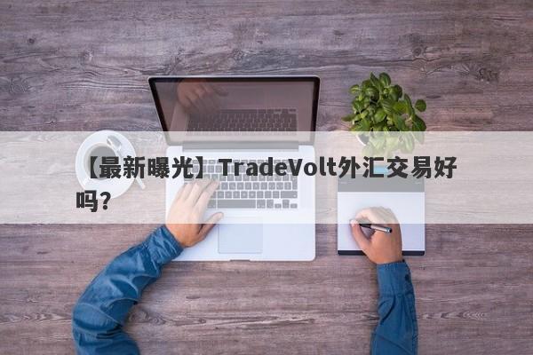 【最新曝光】TradeVolt外汇交易好吗？
