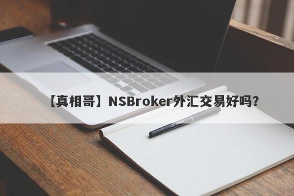 【真相哥】NSBroker外汇交易好吗？
