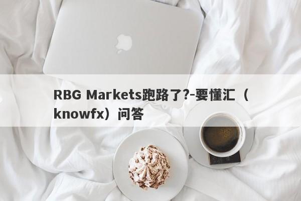 RBG Markets跑路了?-要懂汇（knowfx）问答