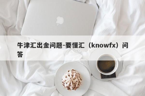 牛津汇出金问题-要懂汇（knowfx）问答