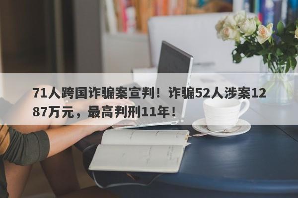 71人跨国诈骗案宣判！诈骗52人涉案1287万元，最高判刑11年！