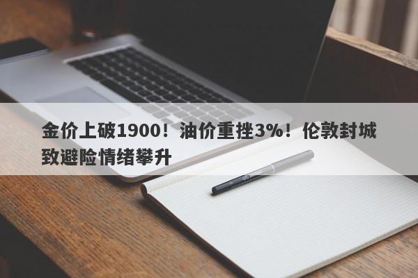 金价上破1900！油价重挫3%！伦敦封城致避险情绪攀升