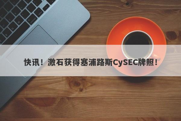 快讯！激石获得塞浦路斯CySEC牌照！