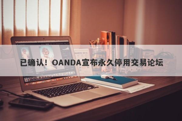 已确认！OANDA宣布永久停用交易论坛