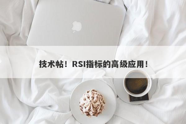 技术帖！RSI指标的高级应用！