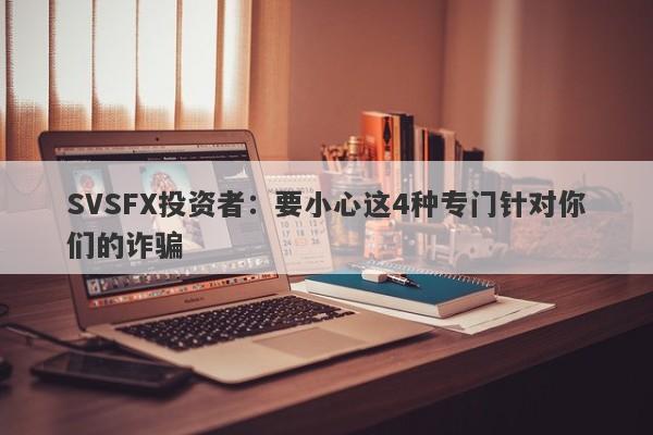 SVSFX投资者：要小心这4种专门针对你们的诈骗