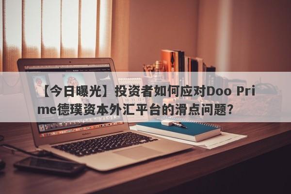 【今日曝光】投资者如何应对Doo Prime德璞资本外汇平台的滑点问题？