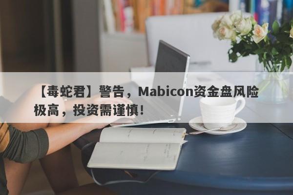 【毒蛇君】警告，Mabicon资金盘风险极高，投资需谨慎！