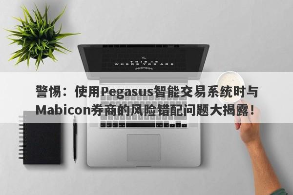 警惕：使用Pegasus智能交易系统时与Mabicon券商的风险错配问题大揭露！