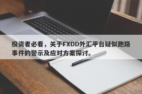 投资者必看，关于FXDD外汇平台疑似跑路事件的警示及应对方案探讨。