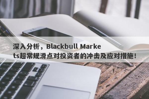 深入分析，Blackbull Markets超常规滑点对投资者的冲击及应对措施！