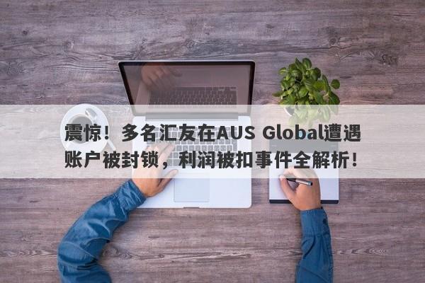 震惊！多名汇友在AUS Global遭遇账户被封锁，利润被扣事件全解析！