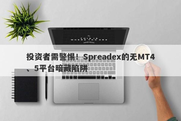 投资者需警惕！Spreadex的无MT4、5平台暗藏陷阱