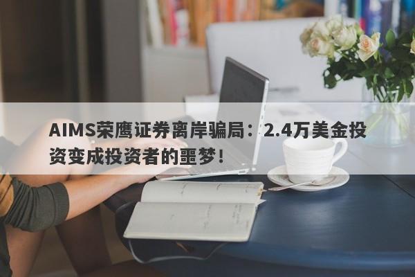 AIMS荣鹰证券离岸骗局：2.4万美金投资变成投资者的噩梦！