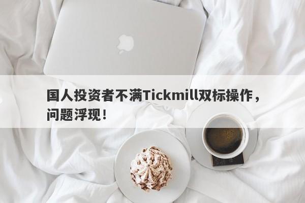 国人投资者不满Tickmill双标操作，问题浮现！