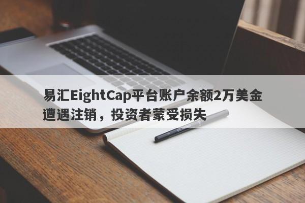 易汇EightCap平台账户余额2万美金遭遇注销，投资者蒙受损失