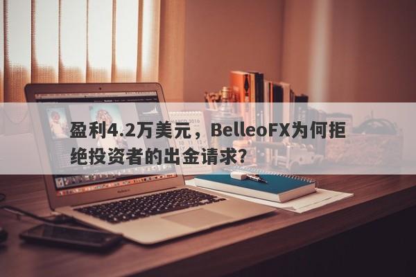 盈利4.2万美元，BelleoFX为何拒绝投资者的出金请求？