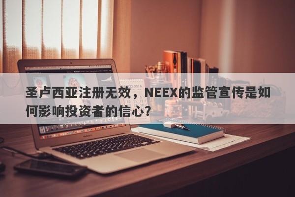 圣卢西亚注册无效，NEEX的监管宣传是如何影响投资者的信心？