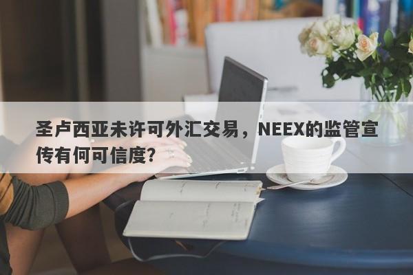 圣卢西亚未许可外汇交易，NEEX的监管宣传有何可信度？