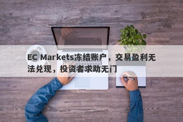 EC Markets冻结账户，交易盈利无法兑现，投资者求助无门