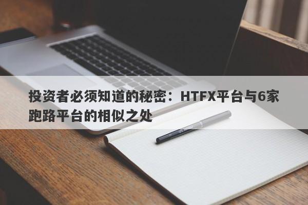 投资者必须知道的秘密：HTFX平台与6家跑路平台的相似之处