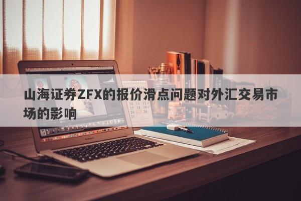 山海证券ZFX的报价滑点问题对外汇交易市场的影响