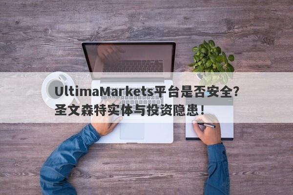 UltimaMarkets平台是否安全？圣文森特实体与投资隐患！