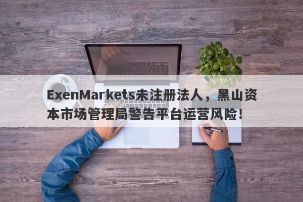 ExenMarkets未注册法人，黑山资本市场管理局警告平台运营风险！