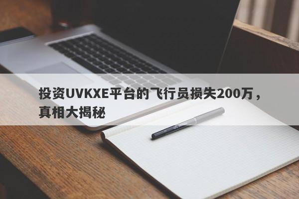 投资UVKXE平台的飞行员损失200万，真相大揭秘