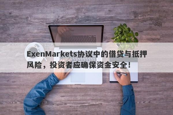 ExenMarkets协议中的借贷与抵押风险，投资者应确保资金安全！