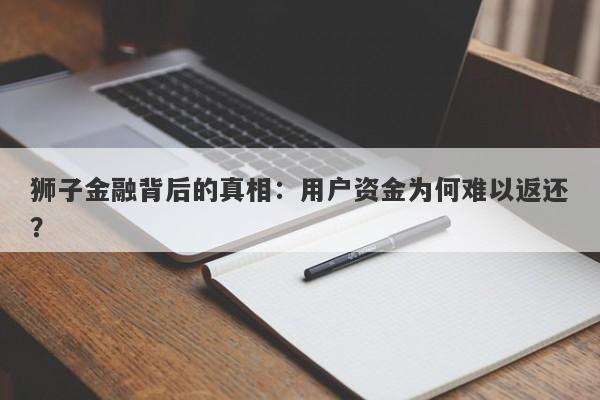 狮子金融背后的真相：用户资金为何难以返还？